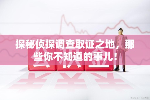 永修探秘侦探调查取证之地,那些你不知道的事儿! 永修探秘侦探调查取证之地,那些你不知道的事儿!