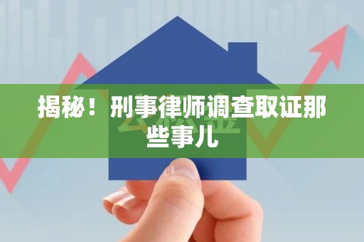 永修揭秘！刑事律师调查取证那些事儿